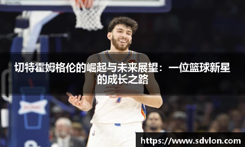 U8切特霍姆格伦的崛起与未来展望：一位篮球新星的成长之路